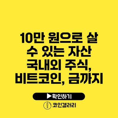 10만 원으로 살 수 있는 자산: 국내외 주식, 비트코인, 금까지