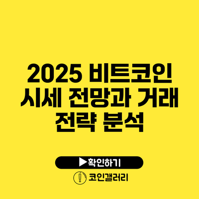 2025 비트코인 시세 전망과 거래 전략 분석