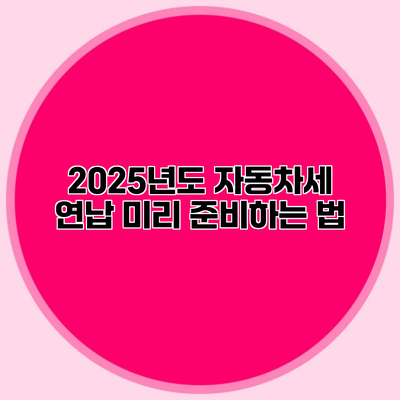 2025년도 자동차세 연납 미리 준비하는 법