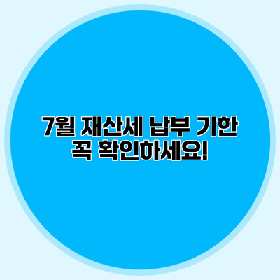 7월 재산세 납부 기한 꼭 확인하세요!