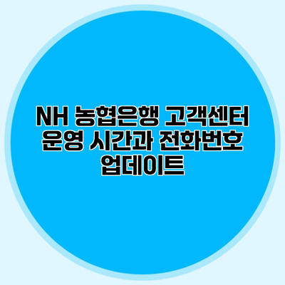 NH 농협은행 고객센터 운영 시간과 전화번호 업데이트