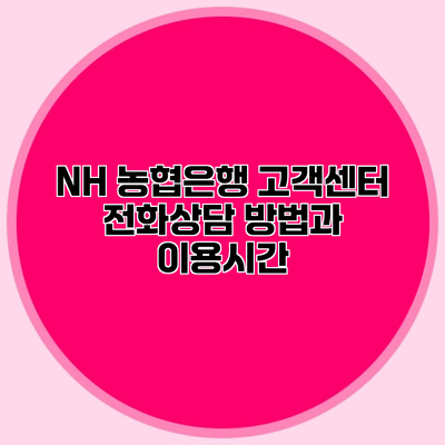 NH 농협은행 고객센터 전화상담 방법과 이용시간