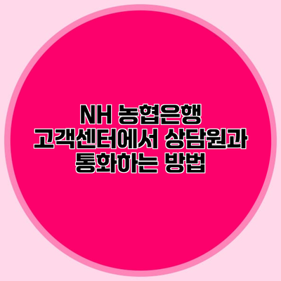 NH 농협은행 고객센터에서 상담원과 통화하는 방법