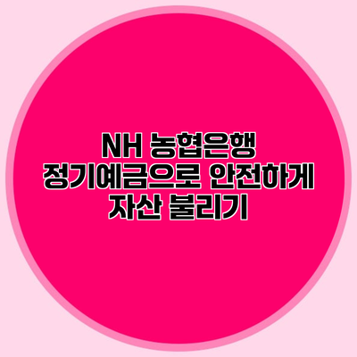 NH 농협은행 정기예금으로 안전하게 자산 불리기