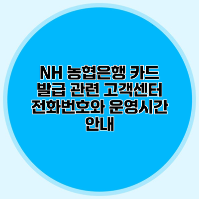 NH 농협은행 카드 발급 관련 고객센터 전화번호와 운영시간 안내