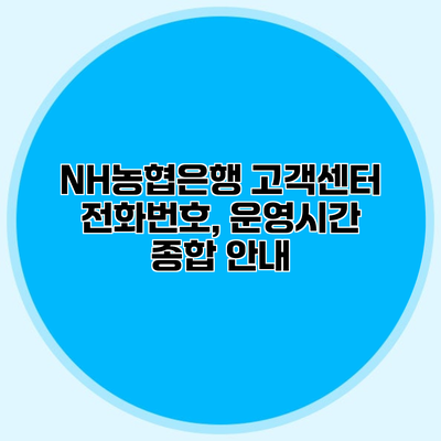 NH농협은행 고객센터 전화번호, 운영시간 종합 안내