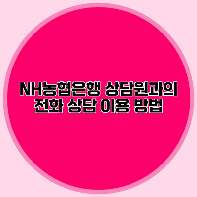 NH농협은행 상담원과의 전화 상담 이용 방법