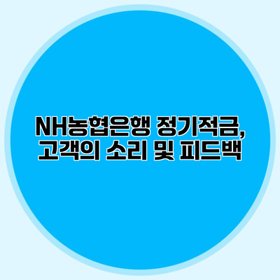 NH농협은행 정기적금, 고객의 소리 및 피드백