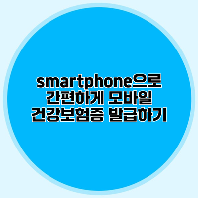 smartphone으로 간편하게 모바일 건강보험증 발급하기