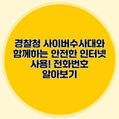 경찰청 사이버수사대와 함께하는 안전한 인터넷 사용! 전화번호 알아보기