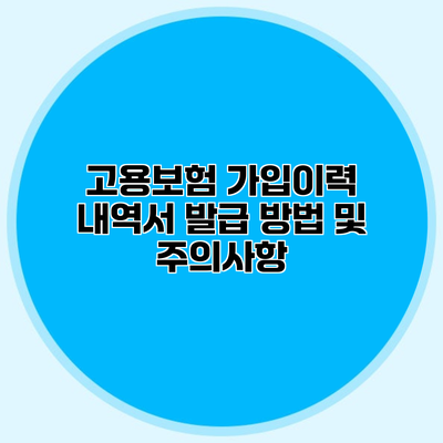 고용보험 가입이력 내역서 발급 방법 및 주의사항