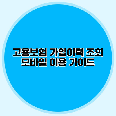 고용보험 가입이력 조회 모바일 이용 가이드