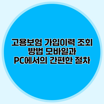 고용보험 가입이력 조회 방법 모바일과 PC에서의 간편한 절차