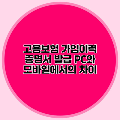 고용보험 가입이력 증명서 발급 PC와 모바일에서의 차이