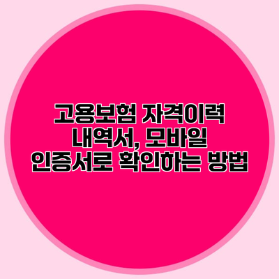 고용보험 자격이력 내역서, 모바일 인증서로 확인하는 방법