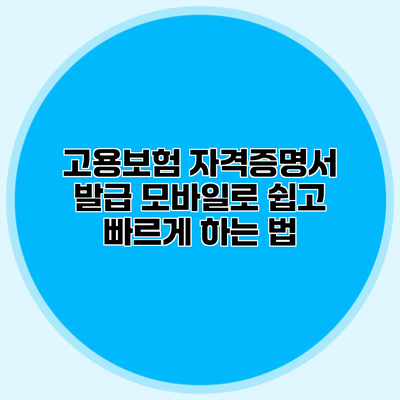 고용보험 자격증명서 발급 모바일로 쉽고 빠르게 하는 법