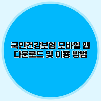 국민건강보험 모바일 앱 다운로드 및 이용 방법