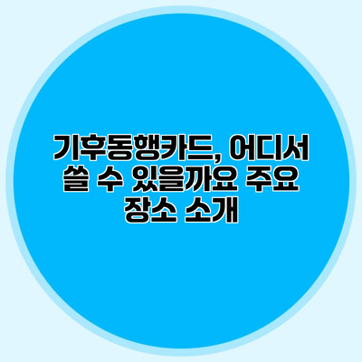 기후동행카드, 어디서 쓸 수 있을까요? 주요 장소 소개