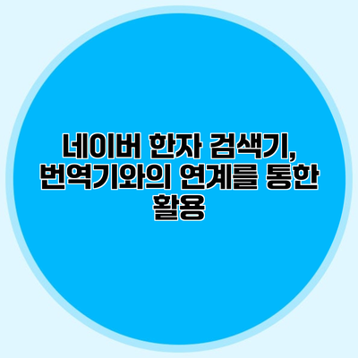 네이버 한자 검색기, 번역기와의 연계를 통한 활용