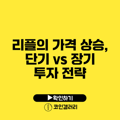 리플의 가격 상승, 단기 vs 장기 투자 전략