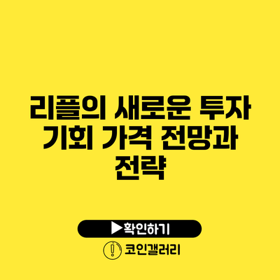 리플의 새로운 투자 기회: 가격 전망과 전략