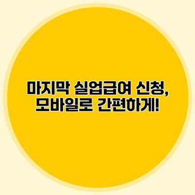 마지막 실업급여 신청, 모바일로 간편하게!