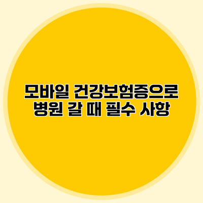 모바일 건강보험증으로 병원 갈 때 필수 사항