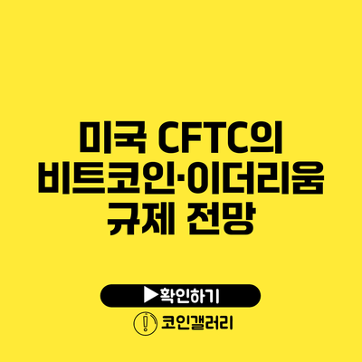 미국 CFTC의 비트코인·이더리움 규제 전망