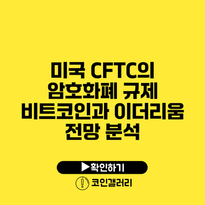 미국 CFTC의 암호화폐 규제: 비트코인과 이더리움 전망 분석