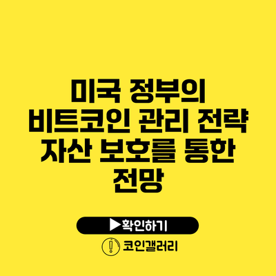 미국 정부의 비트코인 관리 전략: 자산 보호를 통한 전망