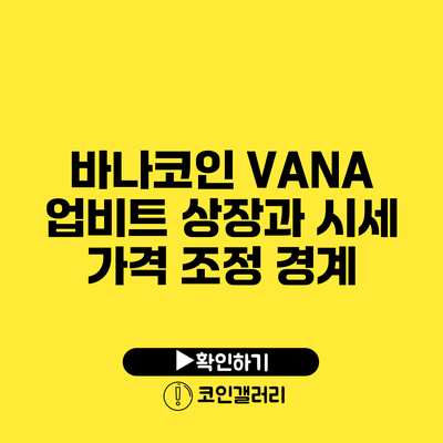 바나코인 VANA: 업비트 상장과 시세 가격 조정 경계