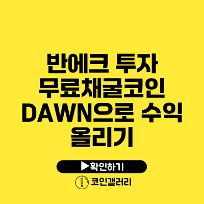 반에크 투자: 무료채굴코인 DAWN으로 수익 올리기