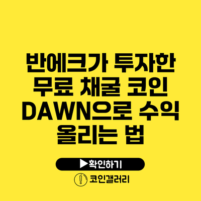 반에크가 투자한 무료 채굴 코인 DAWN으로 수익 올리는 법