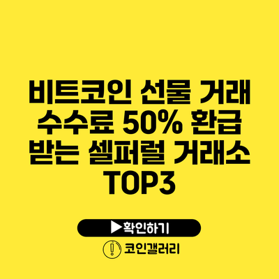 비트코인 선물 거래 수수료 50% 환급 받는 셀퍼럴 거래소 TOP3