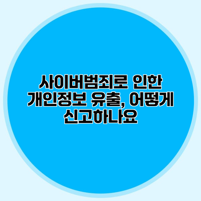 사이버범죄로 인한 개인정보 유출, 어떻게 신고하나요?