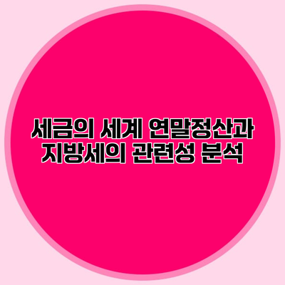 세금의 세계 연말정산과 지방세의 관련성 분석