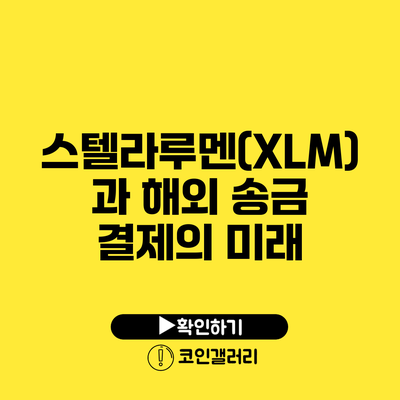 스텔라루멘(XLM)과 해외 송금 결제의 미래