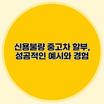 신용불량 중고차 할부, 성공적인 예시와 경험