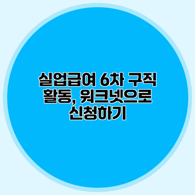 실업급여 6차 구직 활동, 워크넷으로 신청하기