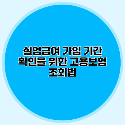 실업급여 가입 기간 확인을 위한 고용보험 조회법