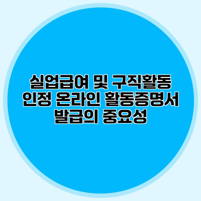 실업급여 및 구직활동 인정 온라인 활동증명서 발급의 중요성