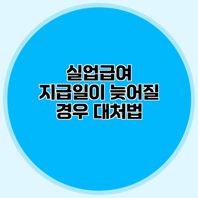 실업급여 지급일이 늦어질 경우 대처법