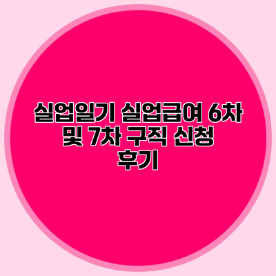 실업일기 실업급여 6차 및 7차 구직 신청 후기