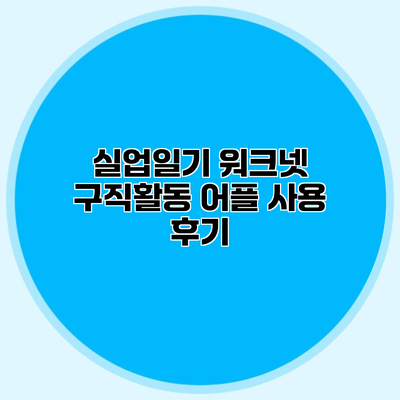 실업일기 워크넷 구직활동 어플 사용 후기