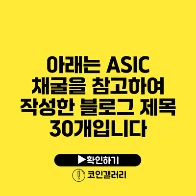 아래는 ASIC 채굴을 참고하여 작성한 블로그 제목 30개입니다: