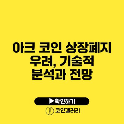 아크 코인 상장폐지 우려, 기술적 분석과 전망
