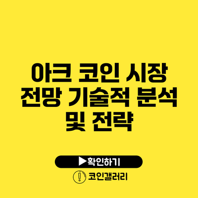 아크 코인 시장 전망: 기술적 분석 및 전략