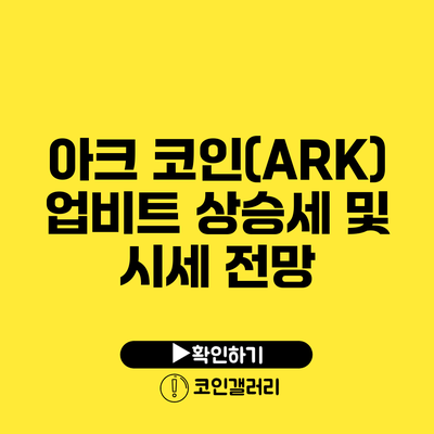 아크 코인(ARK) 업비트 상승세 및 시세 전망