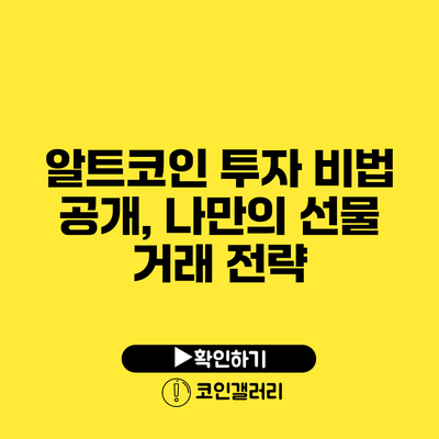 알트코인 투자 비법 공개, 나만의 선물 거래 전략