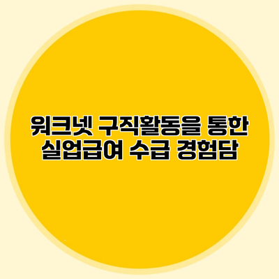 워크넷 구직활동을 통한 실업급여 수급 경험담